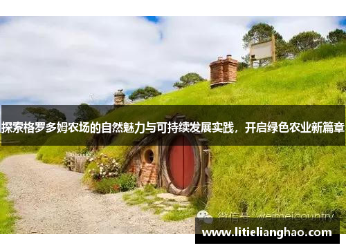探索格罗多姆农场的自然魅力与可持续发展实践，开启绿色农业新篇章