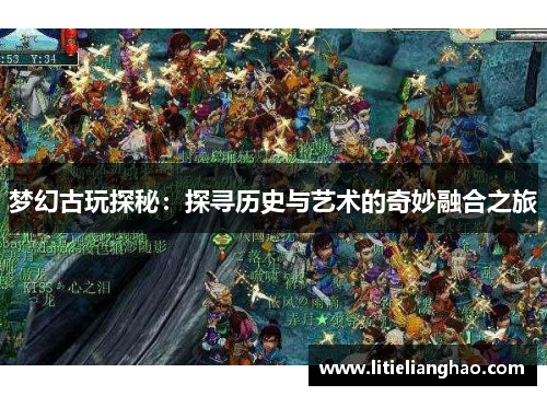 梦幻古玩探秘：探寻历史与艺术的奇妙融合之旅